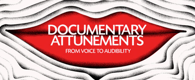 Documentary Attunements: From Voice to Audibility (Spring 2018)